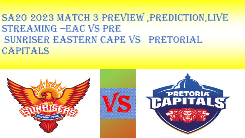 SA20 2023: Match 3, Sunrisers Eastern Cape vs Pretoria Capitals Match Preview, prediction, live stream |Where to watch EAC vs PRE?