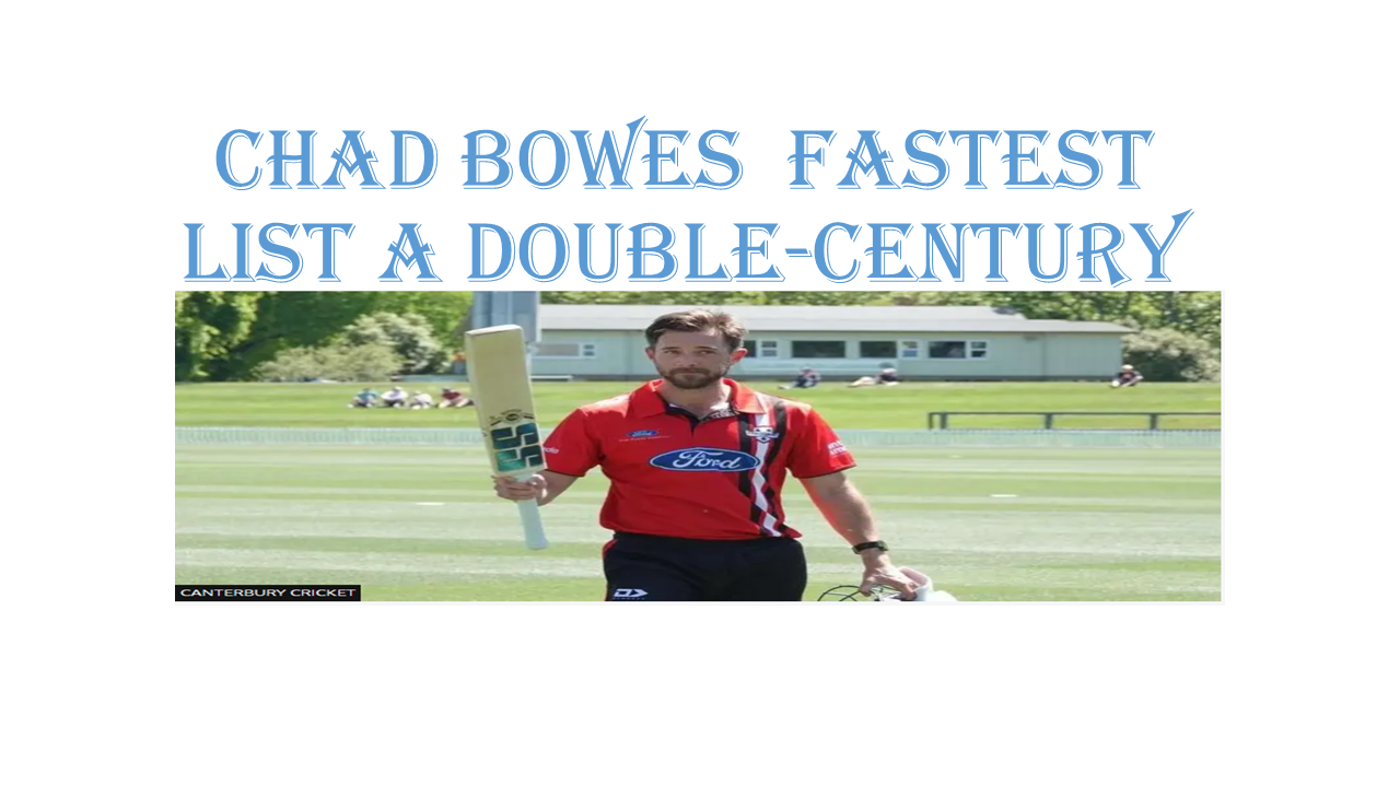 Chad Bowes Breaks Record for Fastest List A Double-Century in Ford Trophy Victory